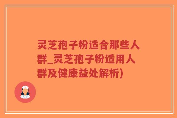 灵芝孢子粉适合那些人群_灵芝孢子粉适用人群及健康益处解析)-第1张图片-超越 灵芝孢子粉适合那些人群_灵芝孢子粉适用人群及健康益处解析)-第1张图片-超越