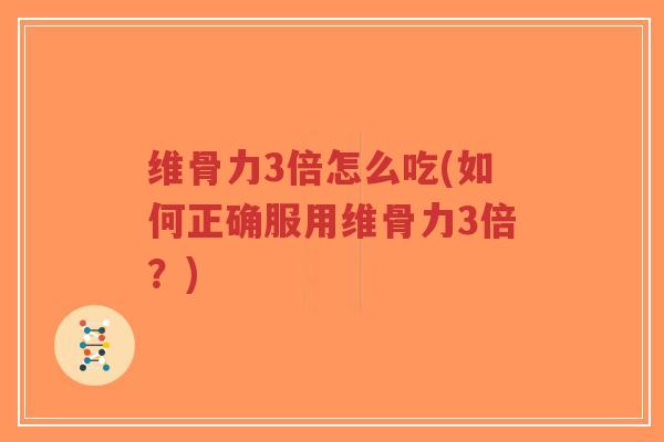 维骨力3倍怎么吃(如何正确服用维骨力3倍?)-第1张图片-超越 维骨力3倍怎么吃(如何正确服用维骨力3倍?)-第1张图片-超越