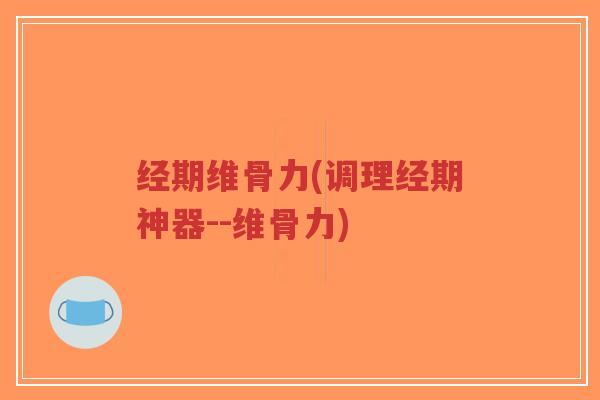 经期维骨力(调理经期神器--维骨力)-第1张图片-超越 经期维骨力(调理经期神器--维骨力)-第1张图片-超越