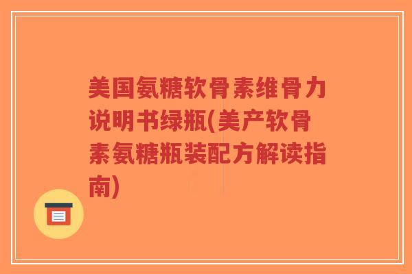 美国氨糖软骨素维骨力说明书绿瓶(美产软骨素氨糖瓶装配方解读指南)-第1张图片-超越 美国氨糖软骨素维骨力说明书绿瓶(美产软骨素氨糖瓶装配方解读指南)-第1张图片-超越
