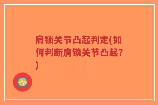 肩锁关节凸起判定(如何判断肩锁关节凸起?)-第1张图片-超越 肩锁关节凸起判定(如何判断肩锁关节凸起?)-第1张图片-超越