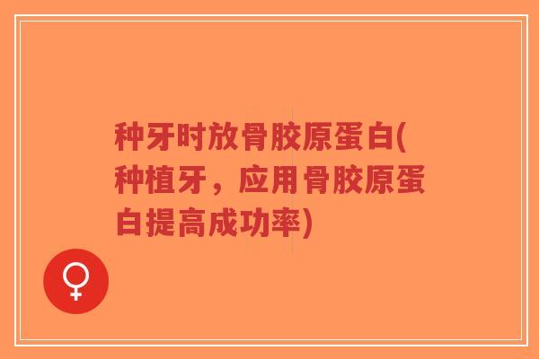 种牙时放骨胶原蛋白(种植牙,应用骨胶原蛋白提高成功率)-第1张图片-超越 种牙时放骨胶原蛋白(种植牙,应用骨胶原蛋白提高成功率)-第1张图片-超越