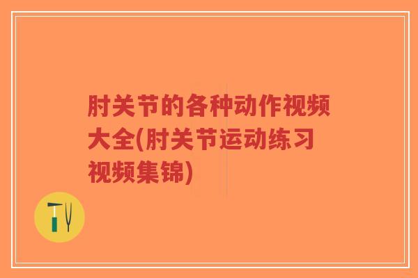 肘关节的各种动作视频大全(肘关节运动练习视频集锦)-第1张图片-超越 肘关节的各种动作视频大全(肘关节运动练习视频集锦)-第1张图片-超越