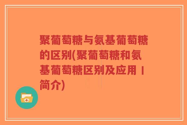 聚葡萄糖与氨基葡萄糖的区别(聚葡萄糖和氨基葡萄糖区别及应用丨简介)-第1张图片-超越 聚葡萄糖与氨基葡萄糖的区别(聚葡萄糖和氨基葡萄糖区别及应用丨简介)-第1张图片-超越