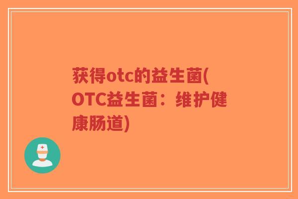 获得otc的益生菌(OTC益生菌:维护健康肠道)-第1张图片-超越 获得otc的益生菌(OTC益生菌:维护健康肠道)-第1张图片-超越