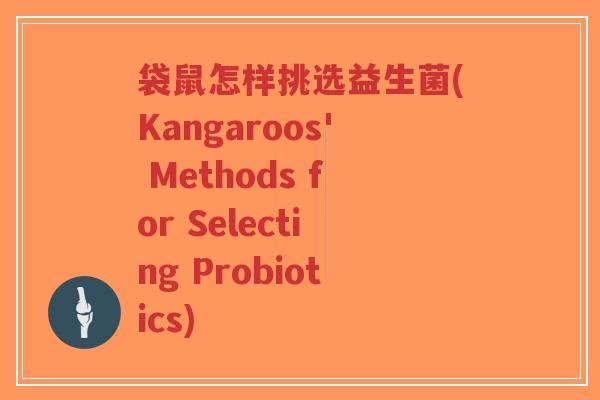 袋鼠怎样挑选益生菌(Kangaroos' Methods for Selecting Probiotics)-第1张图片-超越
