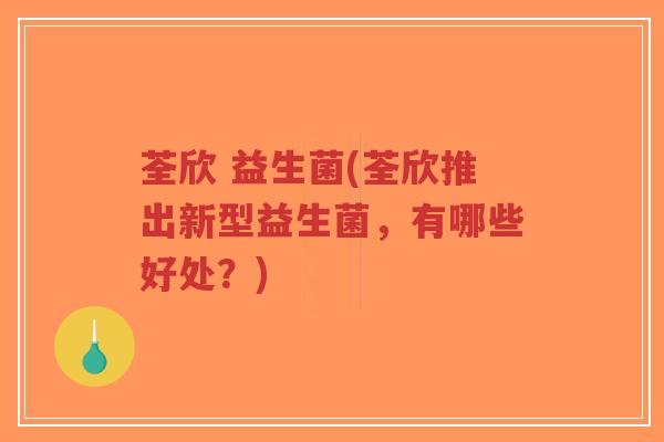 荃欣 益生菌(荃欣推出新型益生菌,有哪些好处?)-第1张图片-超越 荃欣 益生菌(荃欣推出新型益生菌,有哪些好处?)-第1张图片-超越