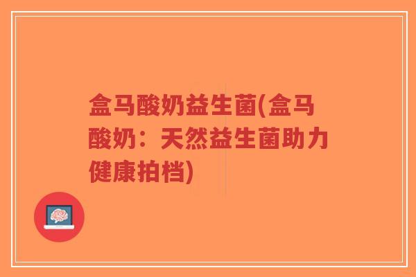 盒马酸奶益生菌(盒马酸奶:天然益生菌助力健康拍档)-第1张图片-超越 盒马酸奶益生菌(盒马酸奶:天然益生菌助力健康拍档)-第1张图片-超越