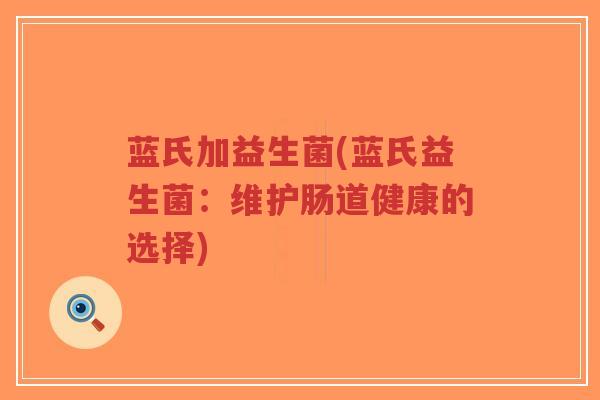 蓝氏加益生菌(蓝氏益生菌:维护肠道健康的选择)-第1张图片-超越 蓝氏加益生菌(蓝氏益生菌:维护肠道健康的选择)-第1张图片-超越