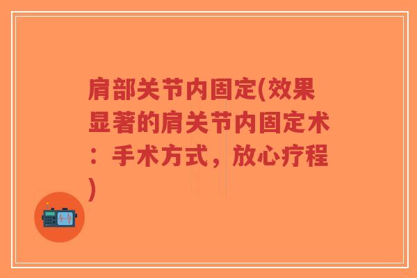 肩部关节内固定(效果显著的肩关节内固定术:手术方式,放心疗程)-第1张图片-超越 肩部关节内固定(效果显著的肩关节内固定术:手术方式,放心疗程)-第1张图片-超越