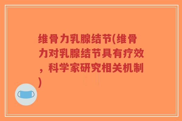 维骨力乳腺结节(维骨力对乳腺结节具有疗效,科学家研究相关机制)-第1张图片-超越 维骨力乳腺结节(维骨力对乳腺结节具有疗效,科学家研究相关机制)-第1张图片-超越