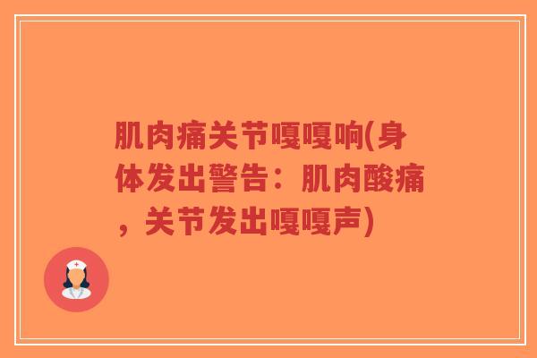 肌肉痛关节嘎嘎响(身体发出警告:肌肉酸痛,关节发出嘎嘎声)-第1张图片-超越 肌肉痛关节嘎嘎响(身体发出警告:肌肉酸痛,关节发出嘎嘎声)-第1张图片-超越