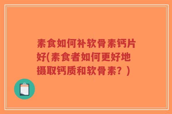 素食如何补软骨素钙片好(素食者如何更好地摄取钙质和软骨素?)-第1张图片-超越 素食如何补软骨素钙片好(素食者如何更好地摄取钙质和软骨素?)-第1张图片-超越