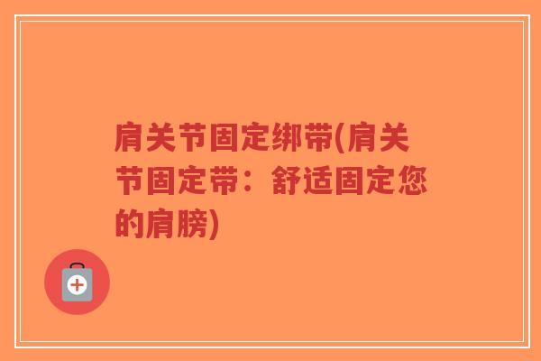 肩关节固定绑带(肩关节固定带:舒适固定您的肩膀)-第1张图片-超越 肩关节固定绑带(肩关节固定带:舒适固定您的肩膀)-第1张图片-超越