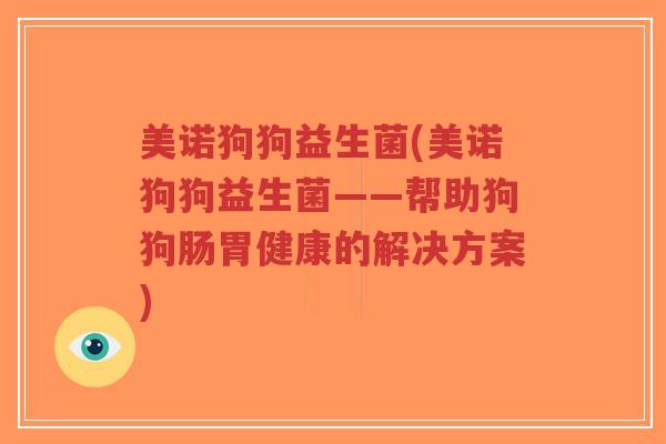 美诺狗狗益生菌(美诺狗狗益生菌——帮助狗狗肠胃健康的解决方案)-第1张图片-超越 美诺狗狗益生菌(美诺狗狗益生菌——帮助狗狗肠胃健康的解决方案)-第1张图片-超越