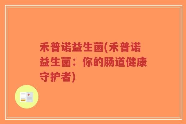 禾普诺益生菌(禾普诺益生菌:你的肠道健康守护者)-第1张图片-超越 禾普诺益生菌(禾普诺益生菌:你的肠道健康守护者)-第1张图片-超越