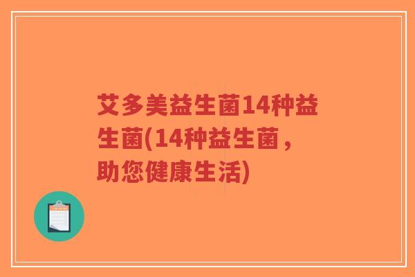 艾多美益生菌14种益生菌(14种益生菌,助您健康生活)-第1张图片-超越 艾多美益生菌14种益生菌(14种益生菌,助您健康生活)-第1张图片-超越
