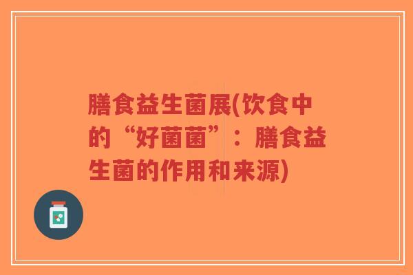 膳食益生菌展(饮食中的“好菌菌”：膳食益生菌的作用和来源)-第1张图片-超越