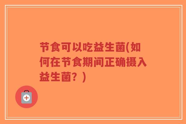 节食可以吃益生菌(如何在节食期间正确摄入益生菌?)-第1张图片-超越 节食可以吃益生菌(如何在节食期间正确摄入益生菌?)-第1张图片-超越