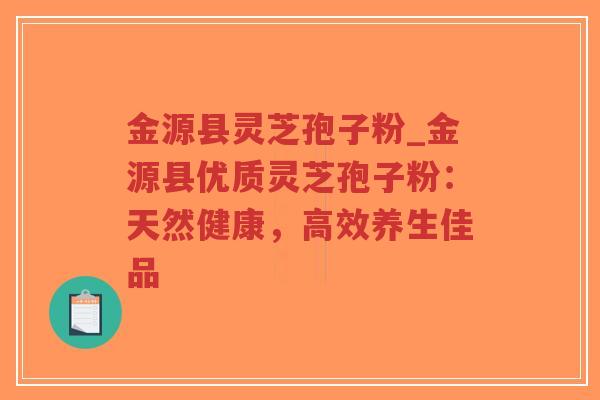 金源县灵芝孢子粉_金源县优质灵芝孢子粉:天然健康,高效养生佳品-第1张图片-超越 金源县灵芝孢子粉_金源县优质灵芝孢子粉:天然健康,高效养生佳品-第1张图片-超越
