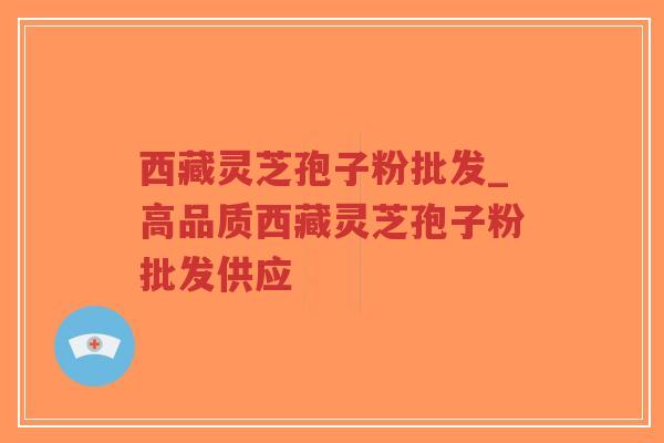 西藏灵芝孢子粉批发_高品质西藏灵芝孢子粉批发供应-第1张图片-超越 西藏灵芝孢子粉批发_高品质西藏灵芝孢子粉批发供应-第1张图片-超越