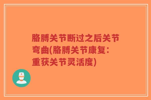 胳膊关节断过之后关节弯曲(胳膊关节康复:重获关节灵活度)-第1张图片-超越 胳膊关节断过之后关节弯曲(胳膊关节康复:重获关节灵活度)-第1张图片-超越