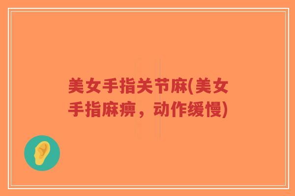 美女手指关节麻(美女手指麻痹,动作缓慢)-第1张图片-超越 美女手指关节麻(美女手指麻痹,动作缓慢)-第1张图片-超越