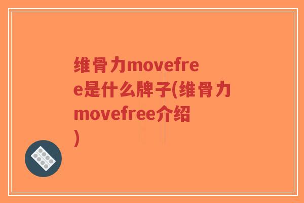 维骨力movefree是什么牌子(维骨力movefree介绍)-第1张图片-超越 维骨力movefree是什么牌子(维骨力movefree介绍)-第1张图片-超越