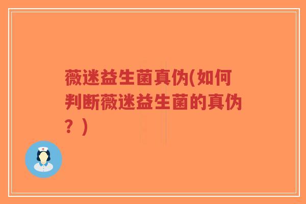 薇迷益生菌真伪(如何判断薇迷益生菌的真伪?)-第1张图片-超越 薇迷益生菌真伪(如何判断薇迷益生菌的真伪?)-第1张图片-超越