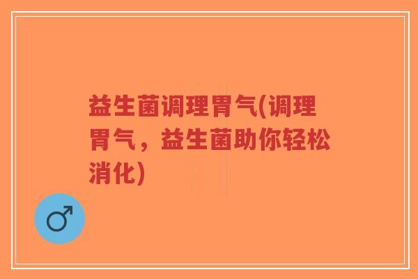 益生菌调理胃气(调理胃气,益生菌助你轻松消化)-第1张图片-超越 益生菌调理胃气(调理胃气,益生菌助你轻松消化)-第1张图片-超越