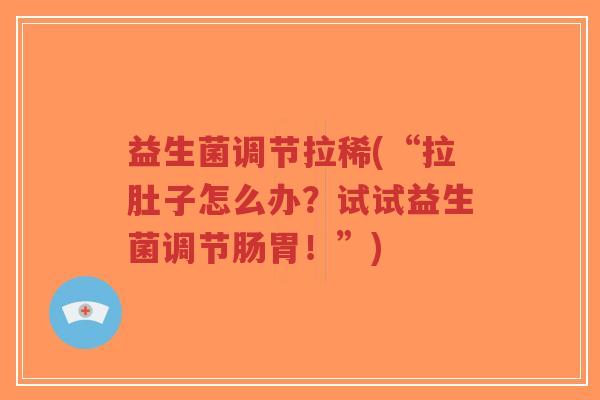 益生菌调节拉稀(“拉肚子怎么办?试试益生菌调节肠胃!”)-第1张图片-超越 益生菌调节拉稀(“拉肚子怎么办?试试益生菌调节肠胃!”)-第1张图片-超越