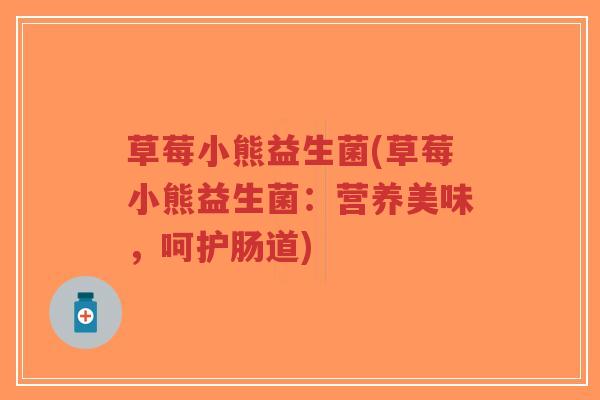 草莓小熊益生菌(草莓小熊益生菌:营养美味,呵护肠道)-第1张图片-超越 草莓小熊益生菌(草莓小熊益生菌:营养美味,呵护肠道)-第1张图片-超越