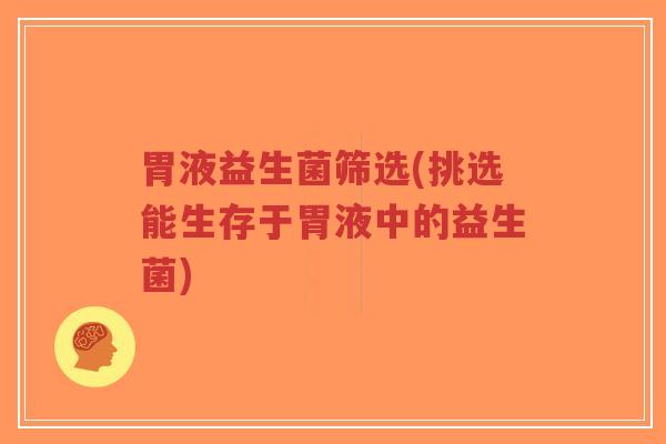 胃液益生菌筛选(挑选能生存于胃液中的益生菌)-第1张图片-超越 胃液益生菌筛选(挑选能生存于胃液中的益生菌)-第1张图片-超越