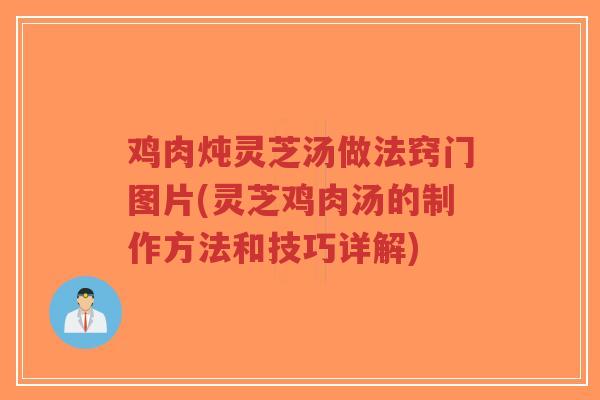鸡肉炖灵芝汤做法窍门图片(灵芝鸡肉汤的制作方法和技巧详解)-第1张图片-超越 鸡肉炖灵芝汤做法窍门图片(灵芝鸡肉汤的制作方法和技巧详解)-第1张图片-超越