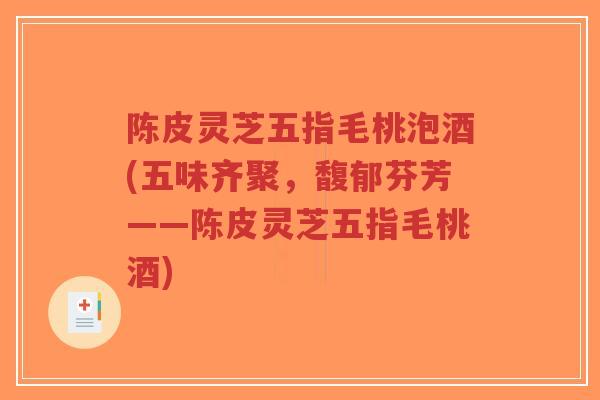 陈皮灵芝五指毛桃泡酒(五味齐聚,馥郁芬芳——陈皮灵芝五指毛桃酒)-第1张图片-超越 陈皮灵芝五指毛桃泡酒(五味齐聚,馥郁芬芳——陈皮灵芝五指毛桃酒)-第1张图片-超越