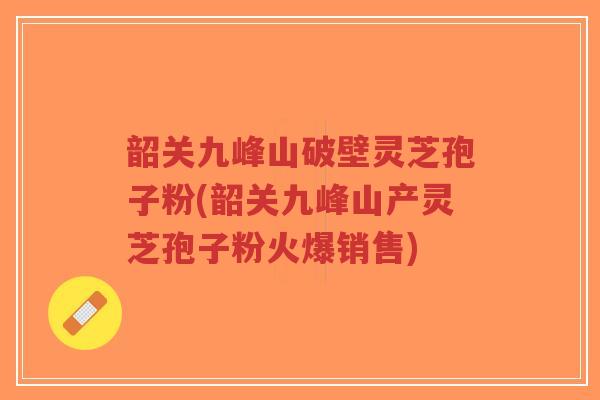 韶关九峰山破壁灵芝孢子粉(韶关九峰山产灵芝孢子粉火爆销售)-第1张图片-超越 韶关九峰山破壁灵芝孢子粉(韶关九峰山产灵芝孢子粉火爆销售)-第1张图片-超越