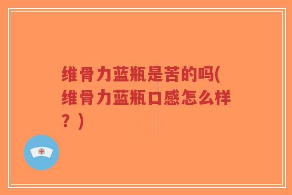 维骨力蓝瓶是苦的吗(维骨力蓝瓶口感怎么样?)-第1张图片-超越 维骨力蓝瓶是苦的吗(维骨力蓝瓶口感怎么样?)-第1张图片-超越