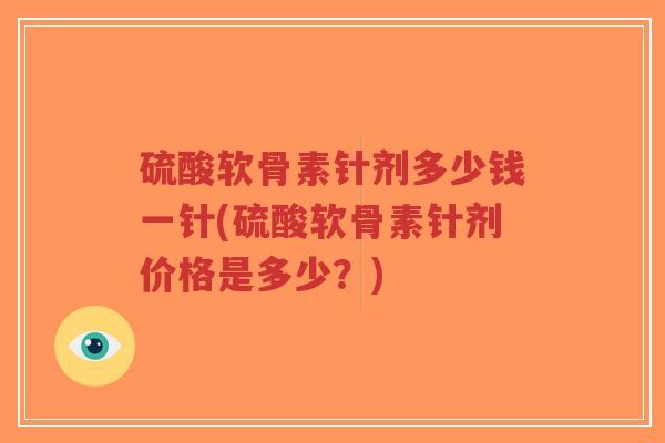 硫酸软骨素针剂多少钱一针(硫酸软骨素针剂价格是多少?)-第1张图片-超越 硫酸软骨素针剂多少钱一针(硫酸软骨素针剂价格是多少?)-第1张图片-超越