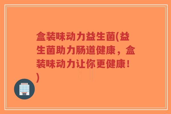 盒装味动力益生菌(益生菌助力肠道健康，盒装味动力让你更健康！)-第1张图片-超越