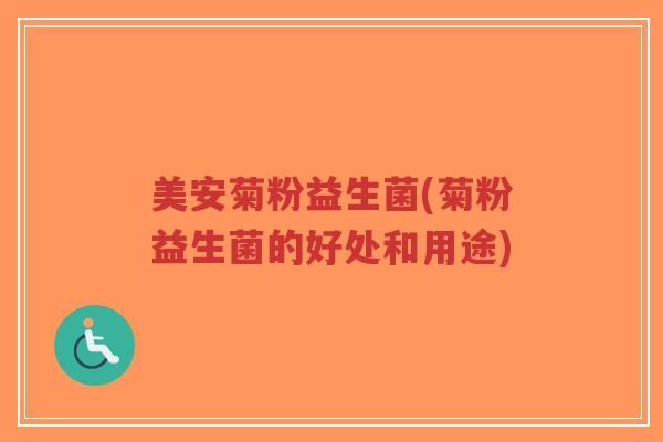 美安菊粉益生菌(菊粉益生菌的好处和用途)-第1张图片-超越 美安菊粉益生菌(菊粉益生菌的好处和用途)-第1张图片-超越