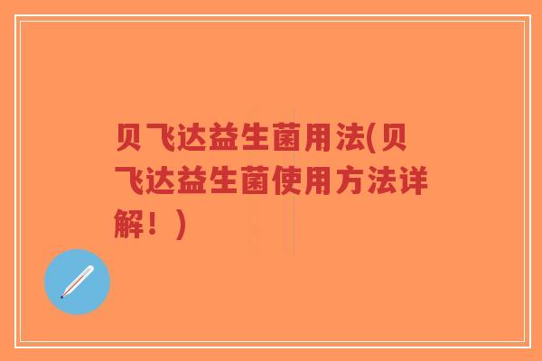 贝飞达益生菌用法(贝飞达益生菌使用方法详解!)-第1张图片-超越 贝飞达益生菌用法(贝飞达益生菌使用方法详解!)-第1张图片-超越