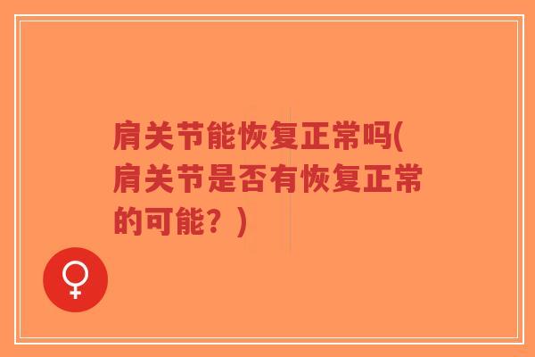 肩关节能恢复正常吗(肩关节是否有恢复正常的可能?)-第1张图片-超越 肩关节能恢复正常吗(肩关节是否有恢复正常的可能?)-第1张图片-超越