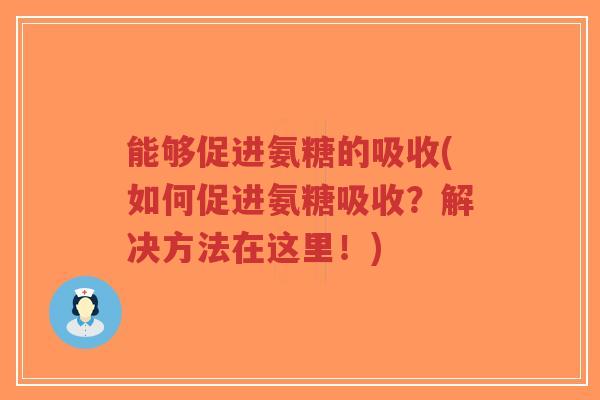 能够促进氨糖的吸收(如何促进氨糖吸收？解决方法在这里！)-第1张图片-超越