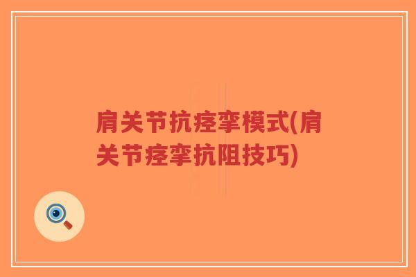 肩关节抗痉挛模式(肩关节痉挛抗阻技巧)-第1张图片-超越 肩关节抗痉挛模式(肩关节痉挛抗阻技巧)-第1张图片-超越