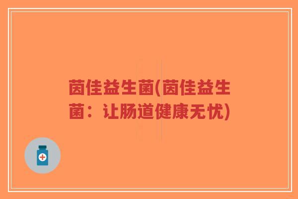 茵佳益生菌(茵佳益生菌:让肠道健康无忧)-第1张图片-超越 茵佳益生菌(茵佳益生菌:让肠道健康无忧)-第1张图片-超越
