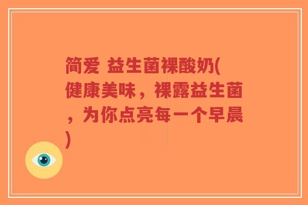 简爱 益生菌裸酸奶(健康美味,裸露益生菌,为你点亮每一个早晨)-第1张图片-超越 简爱 益生菌裸酸奶(健康美味,裸露益生菌,为你点亮每一个早晨)-第1张图片-超越
