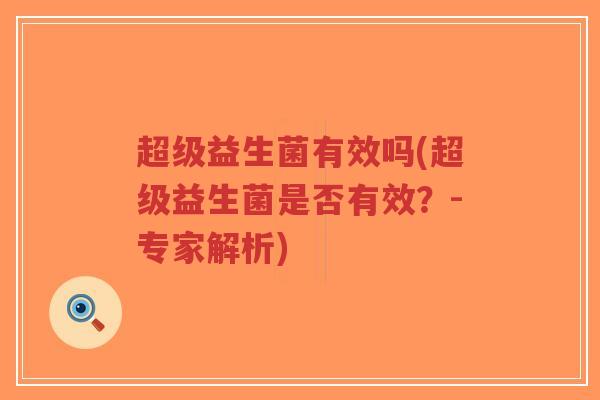 超级益生菌有效吗(超级益生菌是否有效?-专家解析)-第1张图片-超越 超级益生菌有效吗(超级益生菌是否有效?-专家解析)-第1张图片-超越