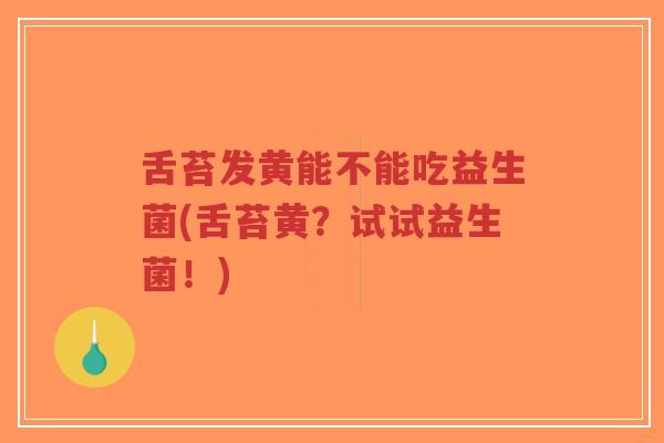 舌苔发黄能不能吃益生菌(舌苔黄?试试益生菌!)-第1张图片-超越 舌苔发黄能不能吃益生菌(舌苔黄?试试益生菌!)-第1张图片-超越