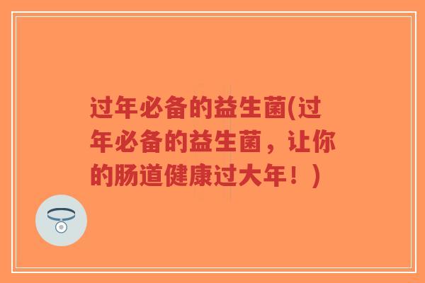 过年必备的益生菌(过年必备的益生菌,让你的肠道健康过大年!)-第1张图片-超越 过年必备的益生菌(过年必备的益生菌,让你的肠道健康过大年!)-第1张图片-超越