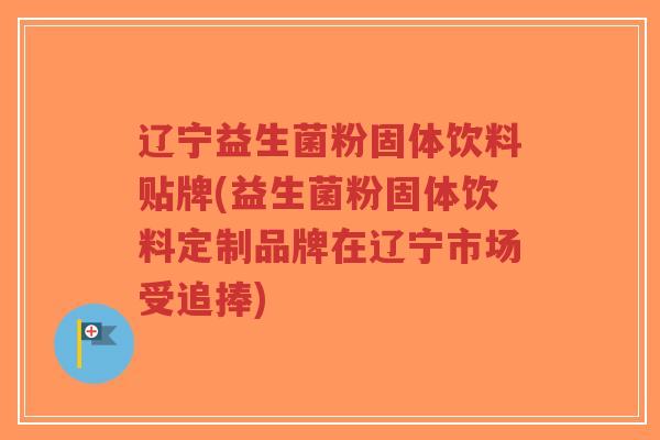 辽宁益生菌粉固体饮料贴牌(益生菌粉固体饮料定制品牌在辽宁市场受追捧)-第1张图片-超越 辽宁益生菌粉固体饮料贴牌(益生菌粉固体饮料定制品牌在辽宁市场受追捧)-第1张图片-超越